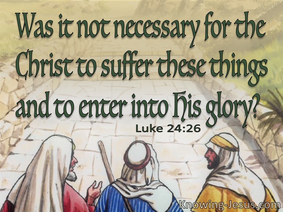 Luke 24:26 Christ Had To Suffer Before Entering His Glory (green)